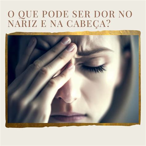 O que pode ser dor no nariz e na cabeça Entenda as possíveis causas e