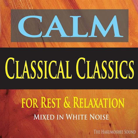 ‎calm Classical Classics For Rest And Relaxation Mixed In White Noise Album By The Hakumoshee