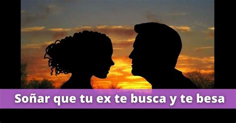 Que Significa Soñar Que Tu Ex Te Busca Y Te Besa Interpreto Tu Sueño