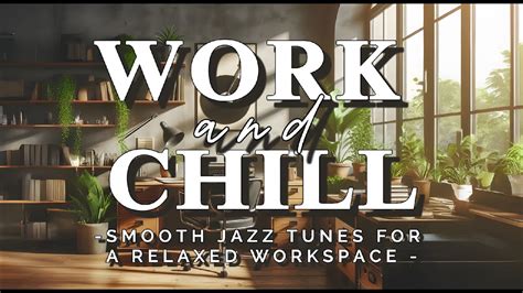 Hours Of Work And Chill Smooth Jazz Tunes For A Relaxed Workspace