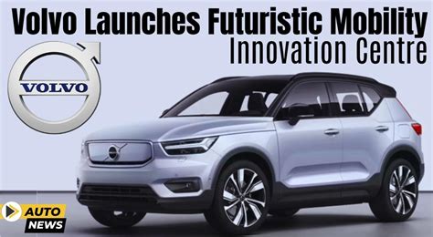 Volvo Launches Futuristic Mobility Innovation Centre