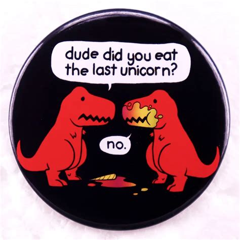 Did You Eat The Last Unicorn Button Badge Pins Dinosaur Funny Meme