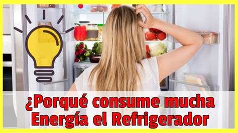 PorquÉ Mi Refrigerador Consume Mucha Energia Youtube