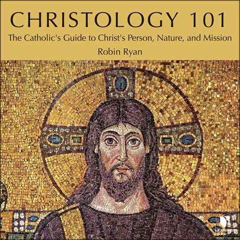 Christology 101 The Catholics Guide To Christs Person Nature And