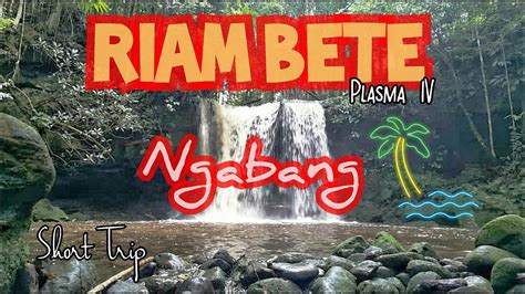 Riam Bete Plasma Iv Ngabang Youtube