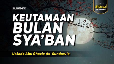 Keutamaan Bulan Sya Ban Ustadz Abu Ghozie As Sundawie Youtube