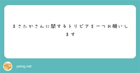 まさたかさんに関するトリビアを一つお願いします Peing 質問箱