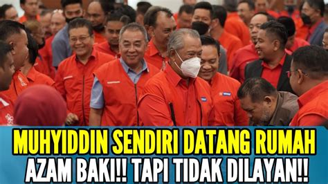 Muhyiddin Sendiri Datang Rumah Azam Baki Tapi Tidak Dilayan Youtube