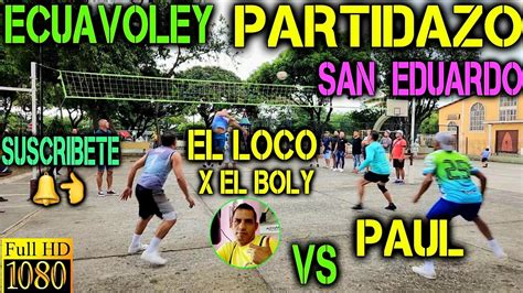 ECUAVOLEY EL LOCO X EL BOLY VS PAUL PARTIDAZO FULL ACCION EN SAN