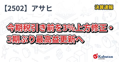 アサヒグループホールディングス【2502】、今期税引き前を3％上方修正・3期ぶり最高益更新へ 決算速報 株探ニュース