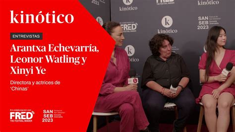 Entrevista A Arantxa Echevarr A Directora Leonor Watling Y Xinyi Ye