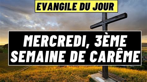 Parole et Evangile du jour mercredi 15 mars 3ème Semaine de Carême