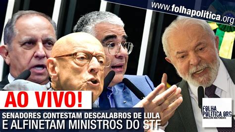 AO VIVO SENADORES CONTESTAM DESCALABROS DE LULA E ALFINETAM MINISTROS