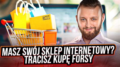 Masz Lub Chcesz Mie Sklep Internetowy Zobacz Jak Wiele Tracisz