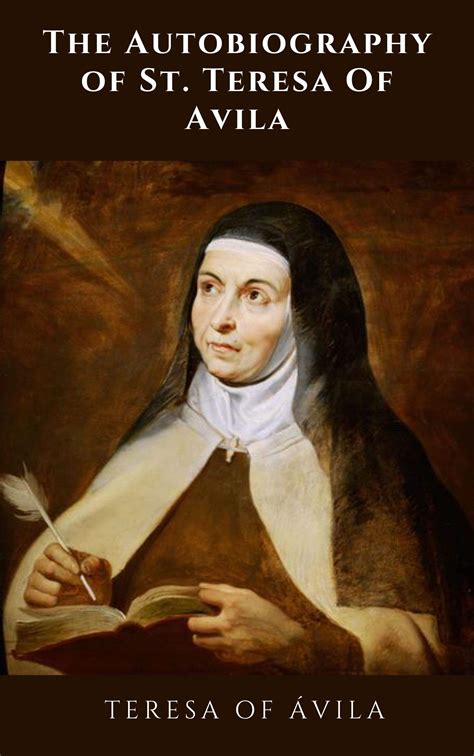 The Autobiography of St Teresa Of Avila by Teresa de Jesús Goodreads