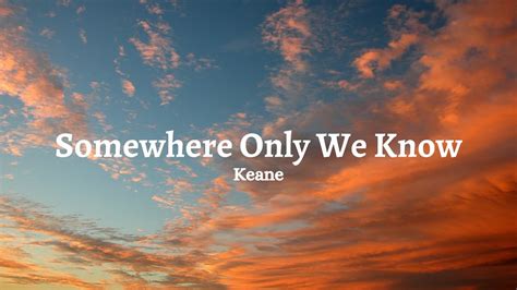 Somewhere Only We Know Keane Lyrics YouTube