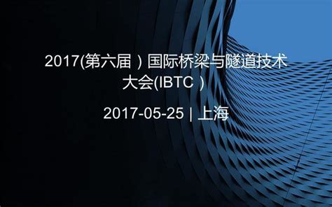 2017（第六届）国际桥梁与隧道技术大会（ibtc）门票优惠活动家官网报名