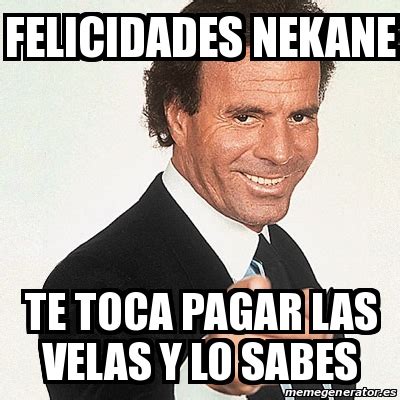 Meme Julio Iglesias Felicidades Nekane Te Toca Pagar Las Velas Y Lo