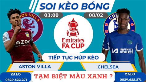 Soi Kèo Aston Villa vs Chelsea 03h00 ngày 08 02 Tạm Biệt Màu Xanh