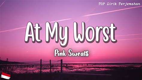 At My Worst Pink Sweat Lirik Terjemahan I Need Somebody Who