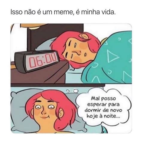 Isso não é um meme é minha vida Mal posso esperar para dormir de novo