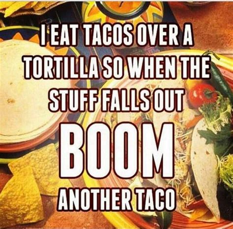 I Eat Tacos Over A Tortilla So When The Stuff Falls Out BOOM Another