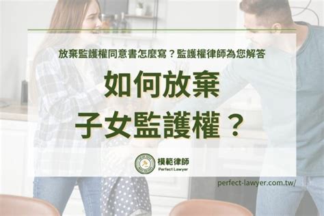 如何放棄監護權？除了準備放棄監護權同意書還要注意？監護權律師為您解答 模範律師