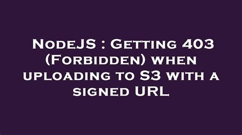 NodeJS Getting 403 Forbidden When Uploading To S3 With A Signed