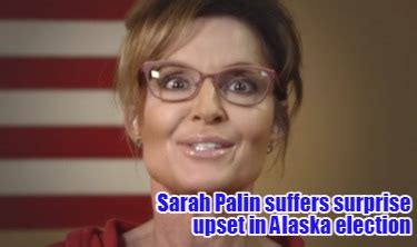 Meme Creator Funny Sarah Palin Suffers Surprise Upset In Alaska