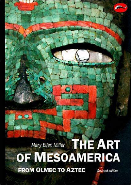 The Art Of Mesoamerica From Olmec To Aztec Edition 3 By Mary Ellen