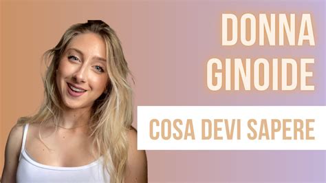 Donna Ginoide Cosa Devi Sapere Youtube