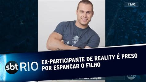 Ex Participante De Reality é Preso Por Espancar O Filho Youtube