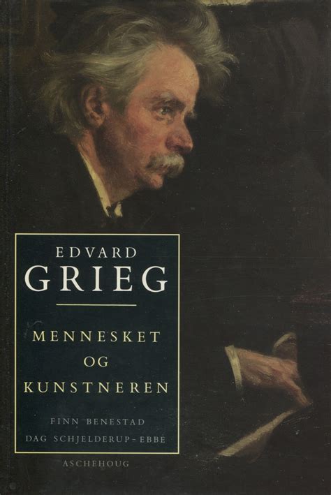 Edvard Grieg Mennesket Og Kunstneren By Finn Benestad Goodreads