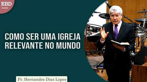 Como Ser Uma Igreja Relevante No Mundo Pr Hernandes Dias Lopes YouTube