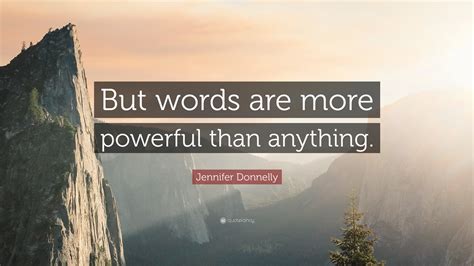 Jennifer Donnelly Quote: “But words are more powerful than anything.”