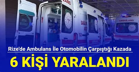 Rize De Ambulans Ile Otomobilin Arp T Kazada Ki I Yaraland