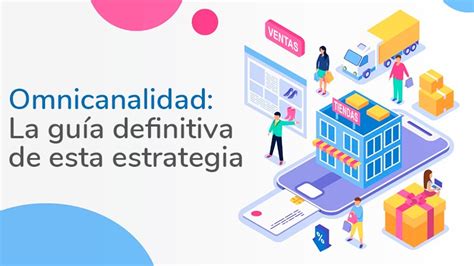 Omnicanalidad La Gu A Definitiva Para Usar Esta Poderosa Estrategia