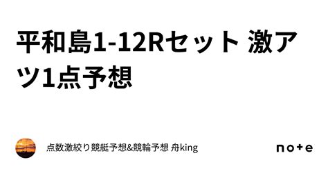 平和島1 12rセット 激アツ1点予想💣｜点数激絞り競艇予想and競輪予想 舟king