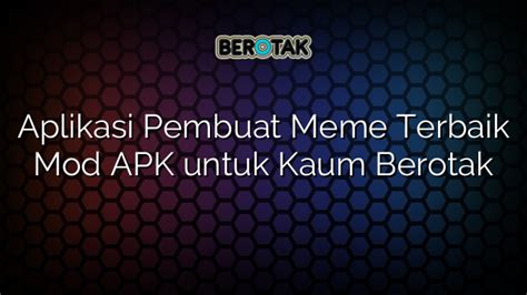 Aplikasi Pembuat Meme Terbaik Mod Apk Untuk Kaum Berotak