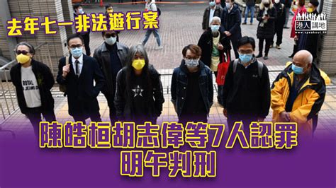 【七一遊行案】陳皓桓胡志偉等7人認罪 明午判刑 焦點新聞 港人講地