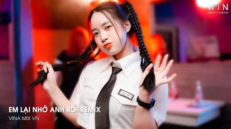 Em LẠi NhỚ Anh RỒi Remix LẠi NhỚ Anh RỒi ĐẤy Remix NhẠc Tiktok