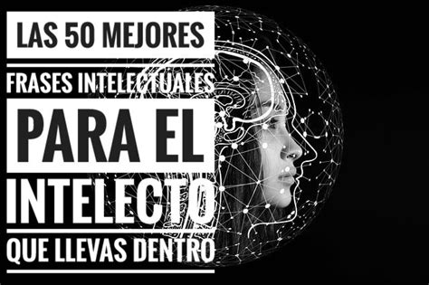 Las 50 Mejores Frases Intelectuales Para El Intelecto Que Llevas Dentro