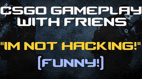 I M NOT HACKING CS GO Gameplay W Friends YouTube