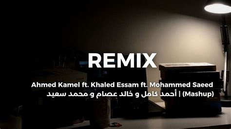 Ahmed Kamel ft Khaled Essam ft Mohammed Saeed Mashup أحمد كامل و