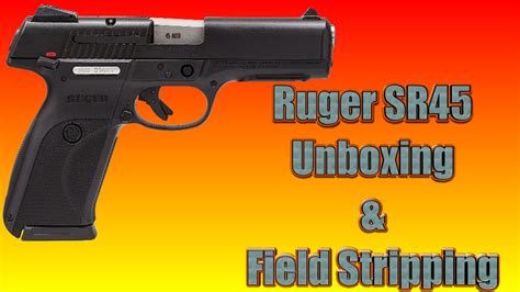 Ruger SR45 Unboxing Field Strip Disassembly YouTube