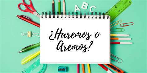 Haremos o Aremos Aprende la Diferencia y Cómo Usarlas Correctamente