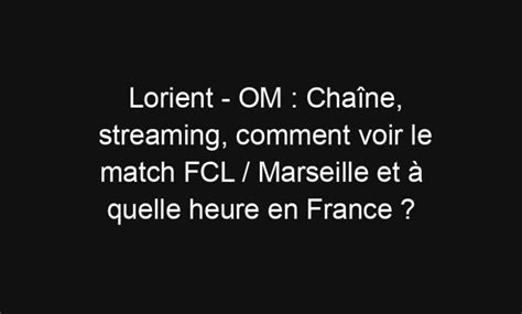 Lorient Om Cha Ne Streaming Comment Voir Le Match Fcl Marseille