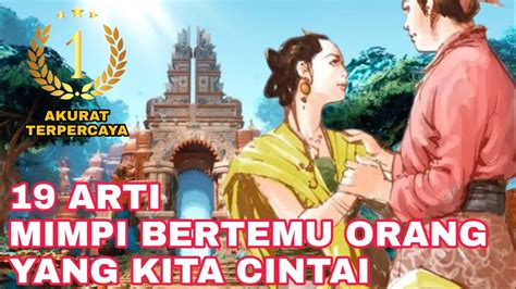 TEPAT AKURAT INILAH 19 ARTI MIMPI BERTEMU ORANG YANG KITA CINTAI