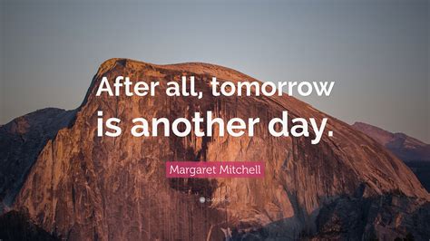 Margaret Mitchell Quote After All Tomorrow Is Another Day”