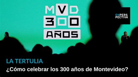 Montevideo cumple 300 años en 2024 Cómo hay que celebrarlo Qué hay